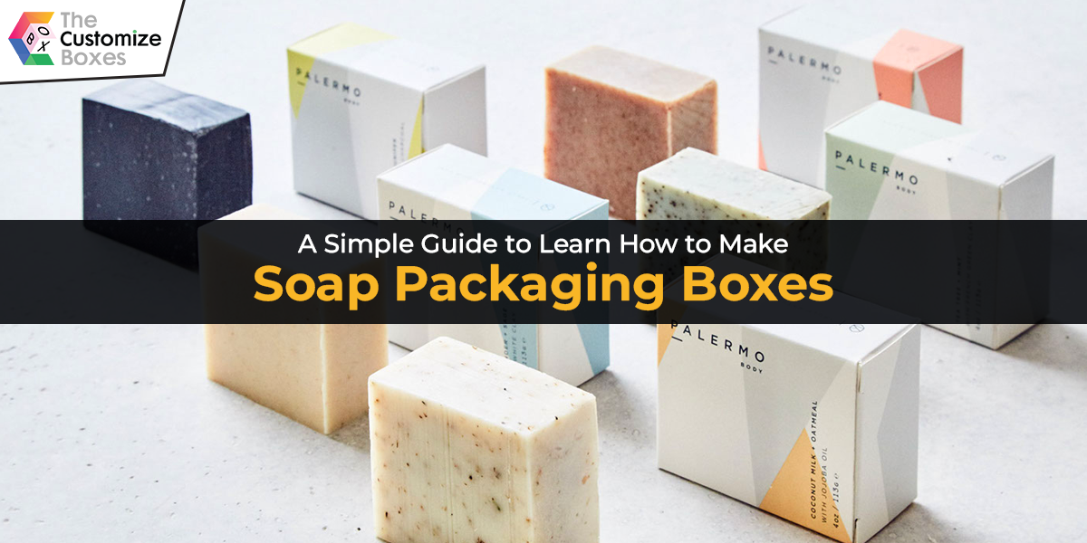 a-simple-guide-to-learn-how-to-make-soap-packaging-boxes a-simple-guide-to-learn-how-to-make-soap-packaging-boxes
