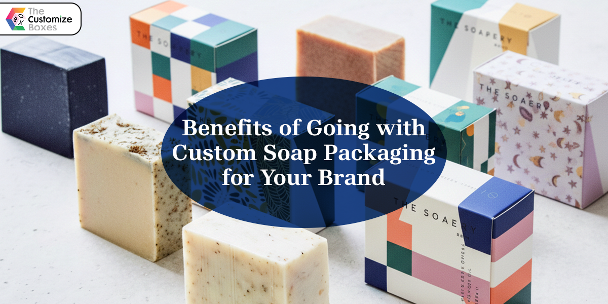 Benefits of Going with Custom Soap Packaging for Your Brand