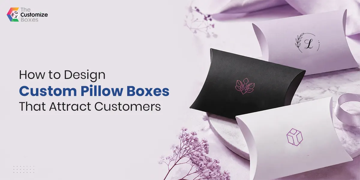 How to Design Custom Pillow Boxes That Attract Customers